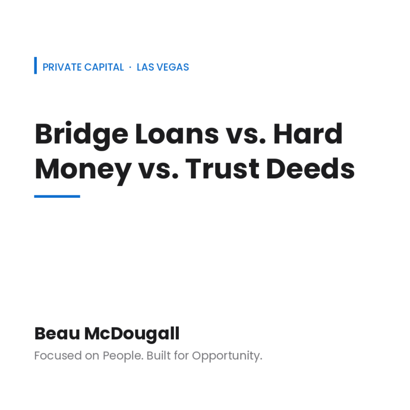 Beau McDougall Private Capital blog graphic — Bridge Loans vs. Hard Money vs. Trust Deeds in Las Vegas